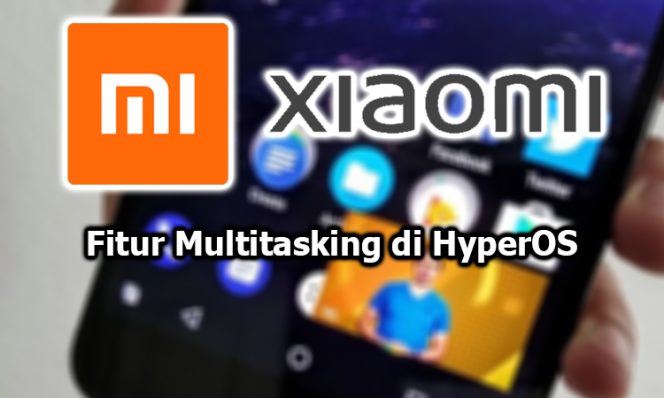 
					Google Tegas! Xiaomi Terpaksa Hapus Fitur Multitasking di HyperOS
